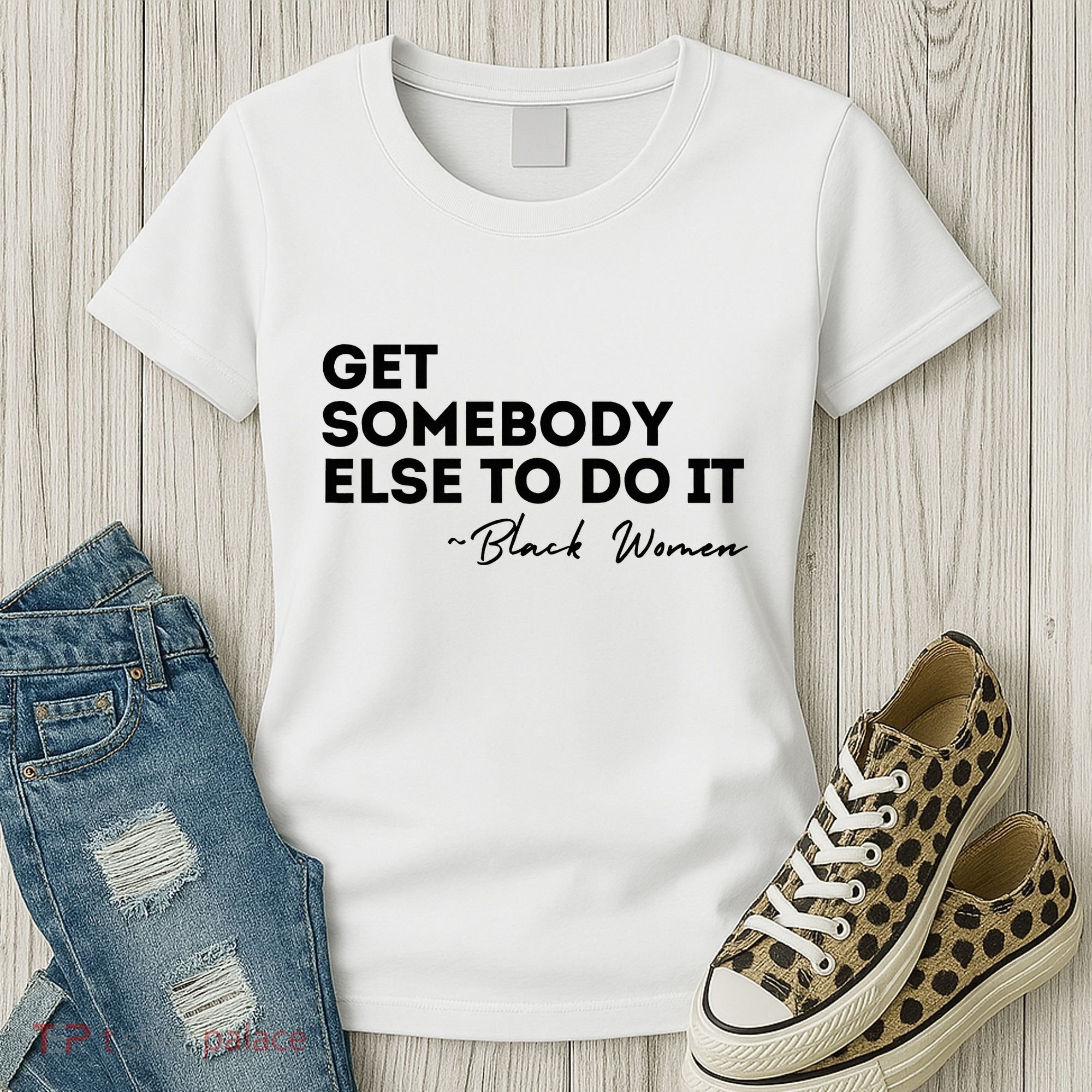 Get Somebody Else To Do It Black Women Are Tired Rest Women's T-Shirt