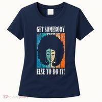 Get Somebody Else To Do It Black Women Are Tired Rest Women's T-Shirt thumb 0