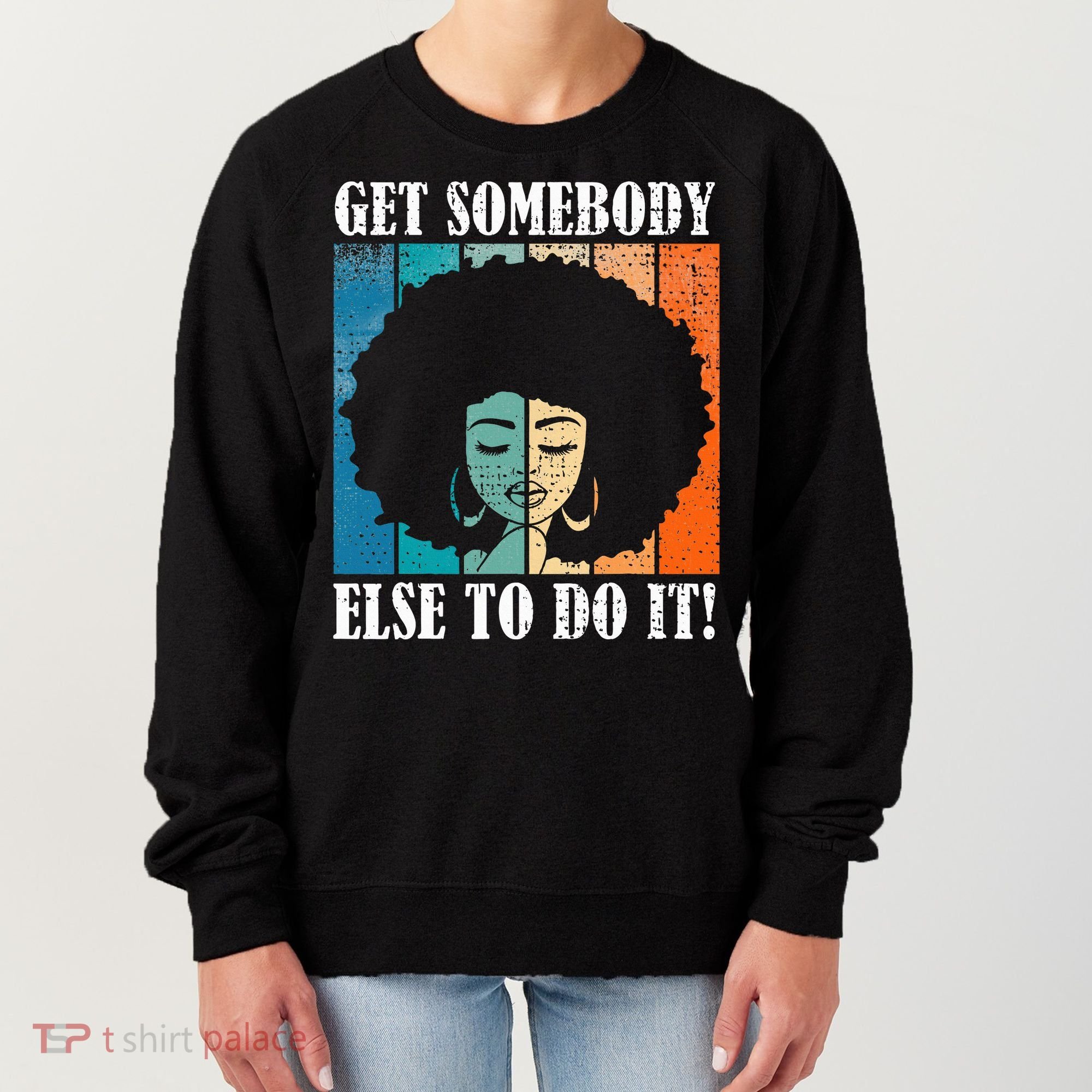 Get Somebody Else To Do It Black Women Are Tired Rest Women's Sweatshirt