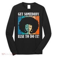 Get Somebody Else To Do It Black Women Are Tired Rest Long Sleeve Shirt thumb 0