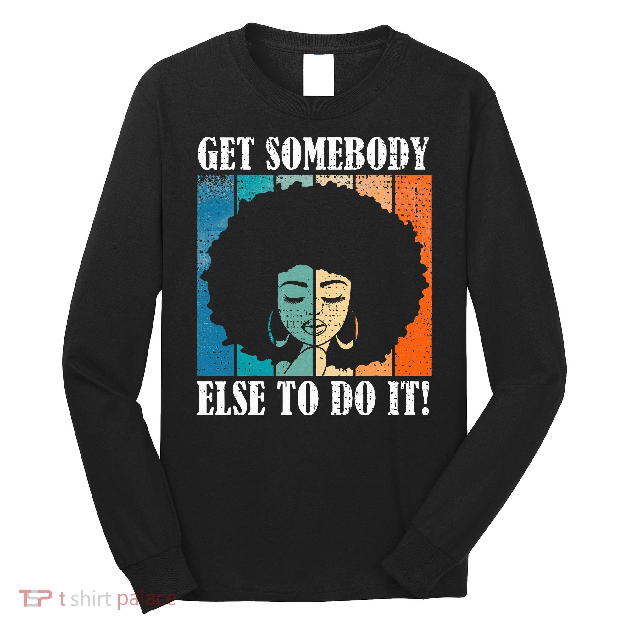Get Somebody Else To Do It Black Women Are Tired Rest Long Sleeve Shirt