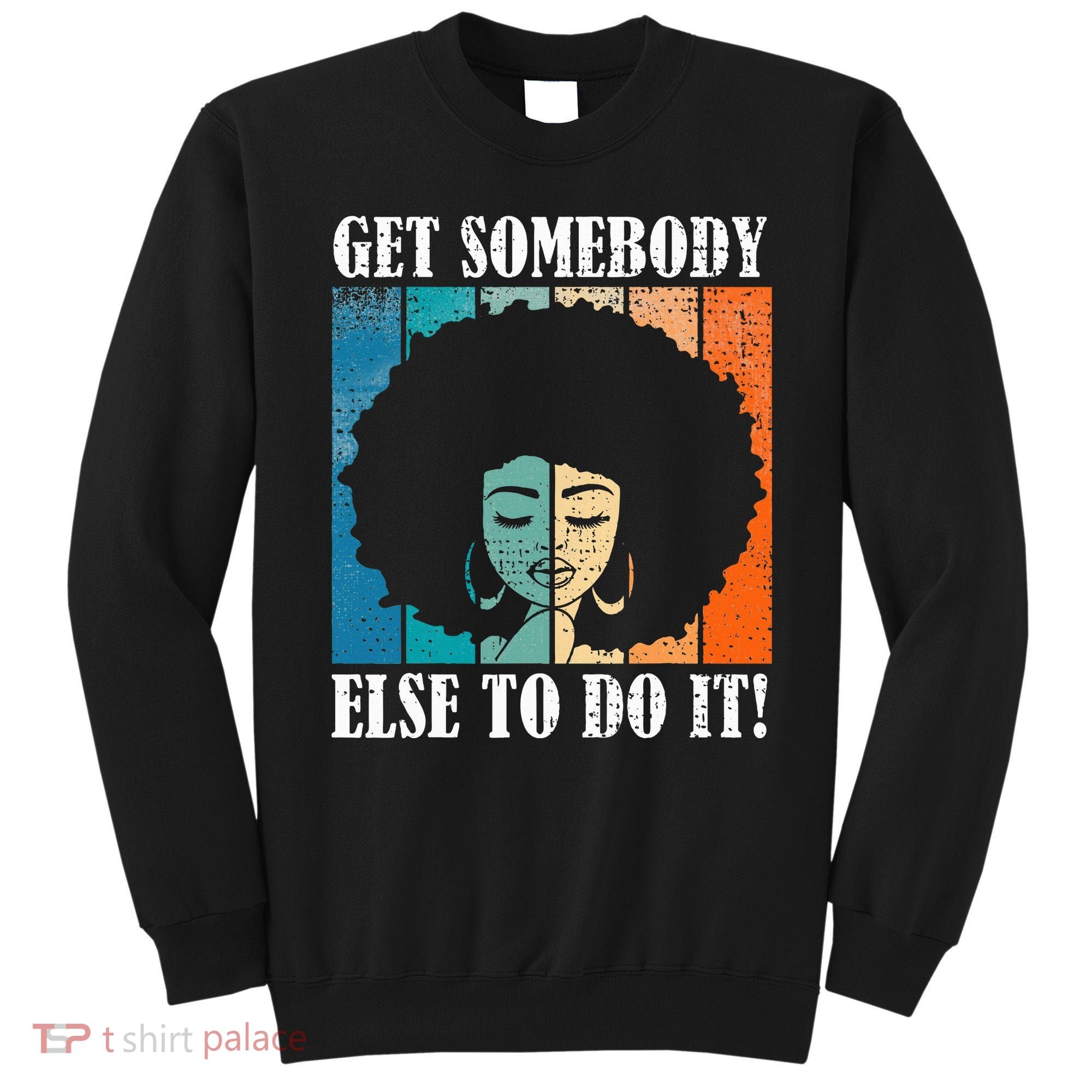Get Somebody Else To Do It Black Women Are Tired Rest Sweatshirt