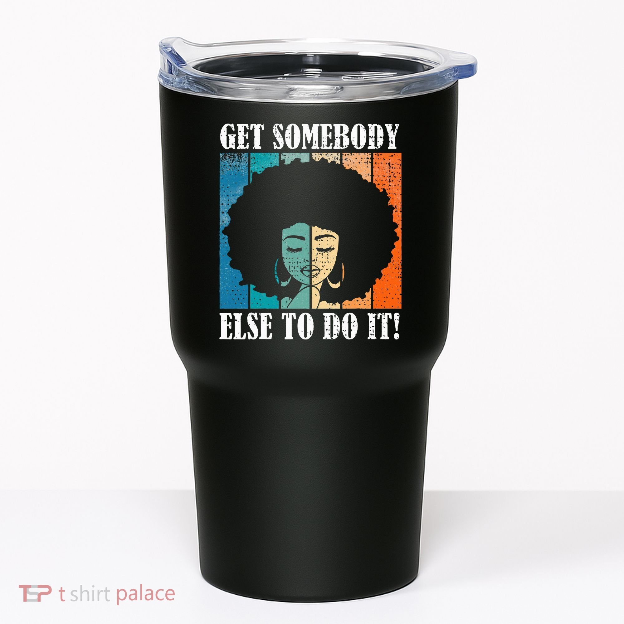 Get Somebody Else To Do It Black Women Are Tired Rest Tumbler