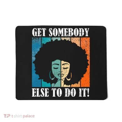 Get Somebody Else To Do It Black Women Are Tired Rest Mousepad