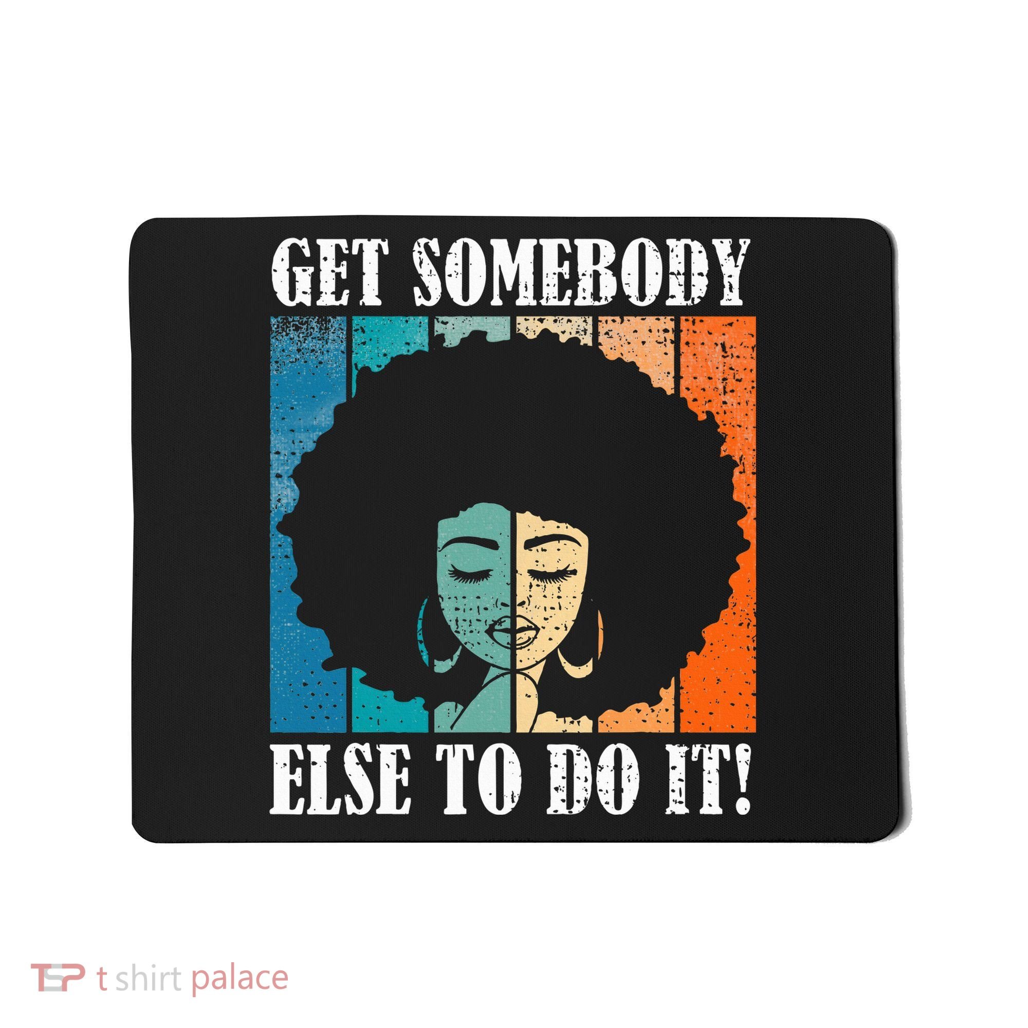 Get Somebody Else To Do It Black Women Are Tired Rest Mousepad