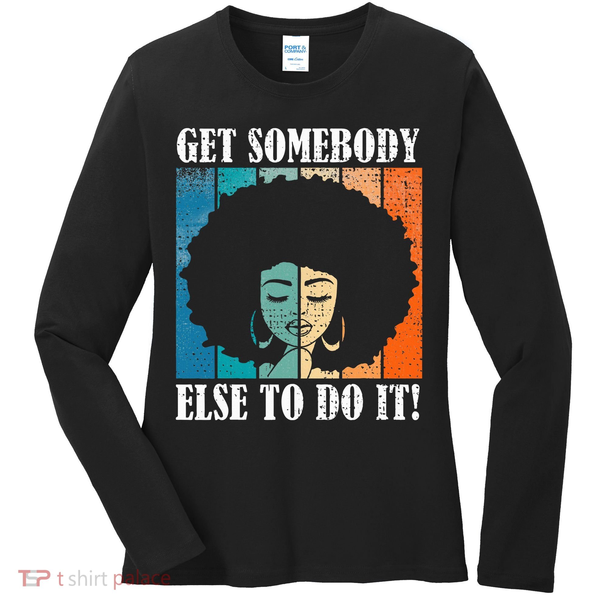 Get Somebody Else To Do It Black Women Are Tired Rest Women's Long Sleeve Shirt