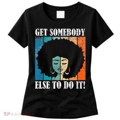 Get Somebody Else To Do It Black Women Are Tired Rest Women's T-Shirt