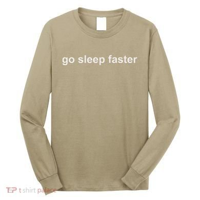 Go Sleep Faster Long Sleeve Shirt