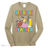Groovy School Funny For Teacher Seriously We All Know Long Sleeve Shirt thumb 0