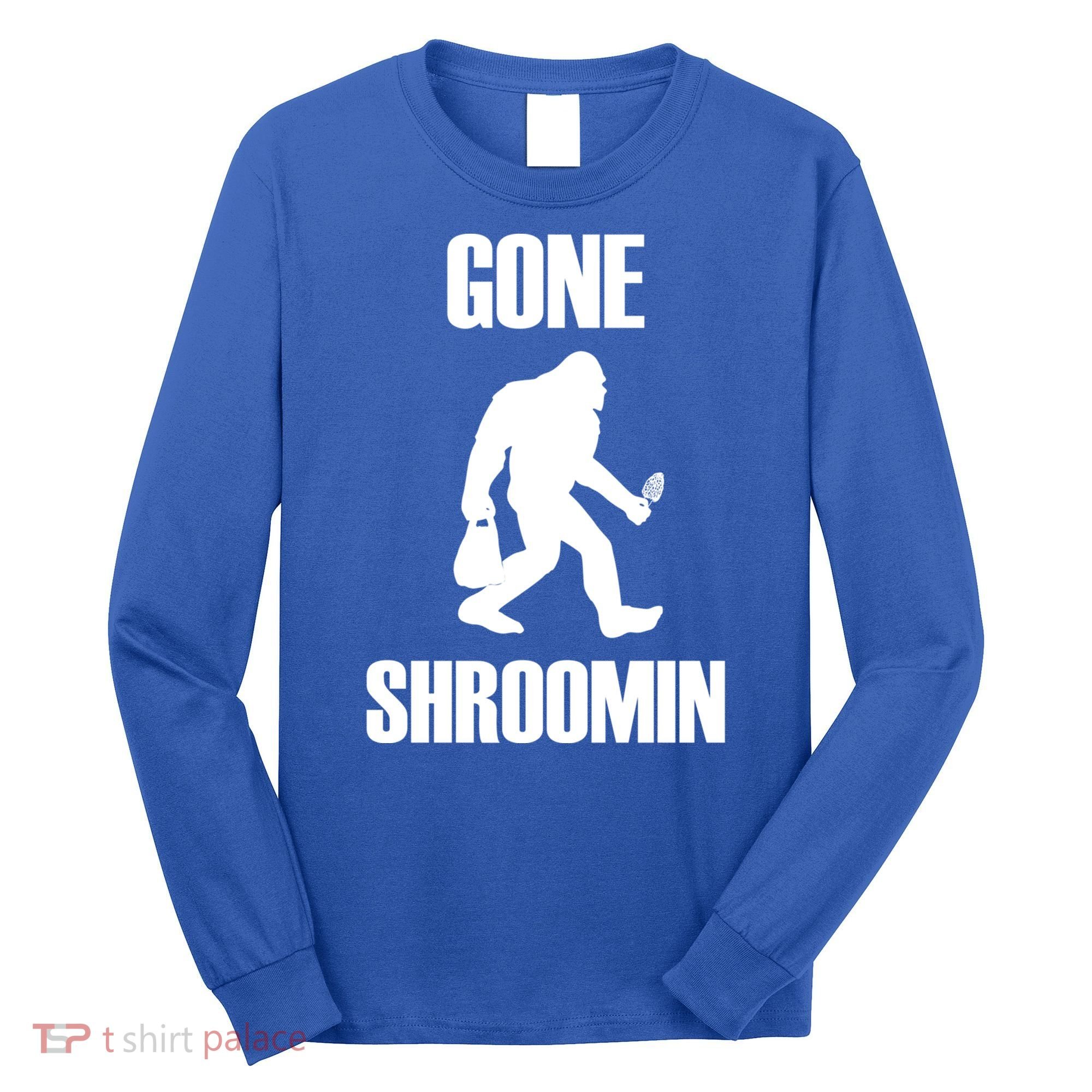 Gone Shroomin Funny Sasquatch Morel Mushroom Hunter Foraging Gift Long Sleeve Shirt
