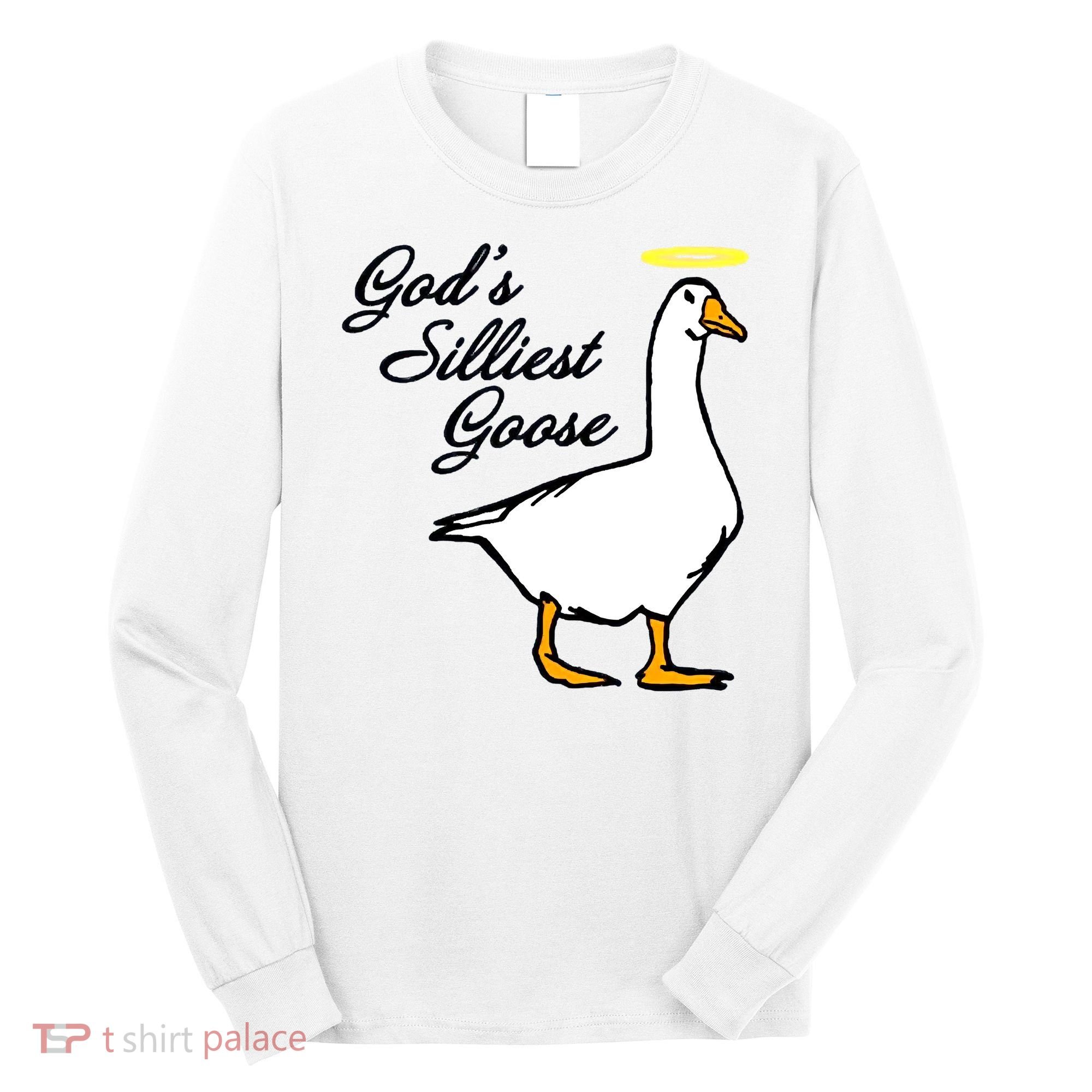 God's Silliest Goose Long Sleeve Shirt