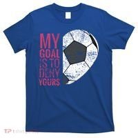 Goalkeeper Soccer Goalie I My Goal Is To Deny Yours Gift T-Shirt thumb 0