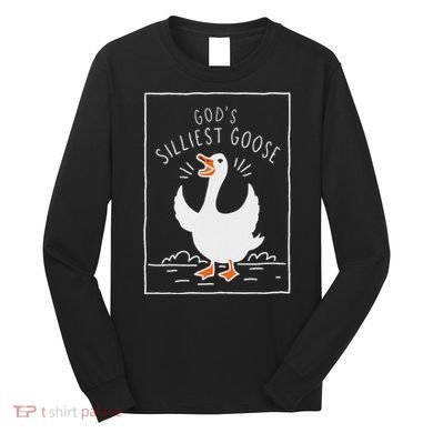 GodS Silliest Goose Long Sleeve Shirt