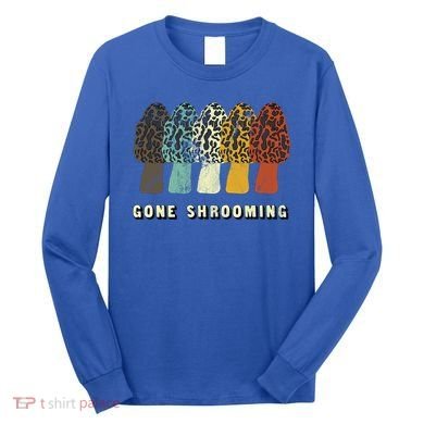 Gone Shrooming Gift Fun Mushroom Hunters Gift Long Sleeve Shirt