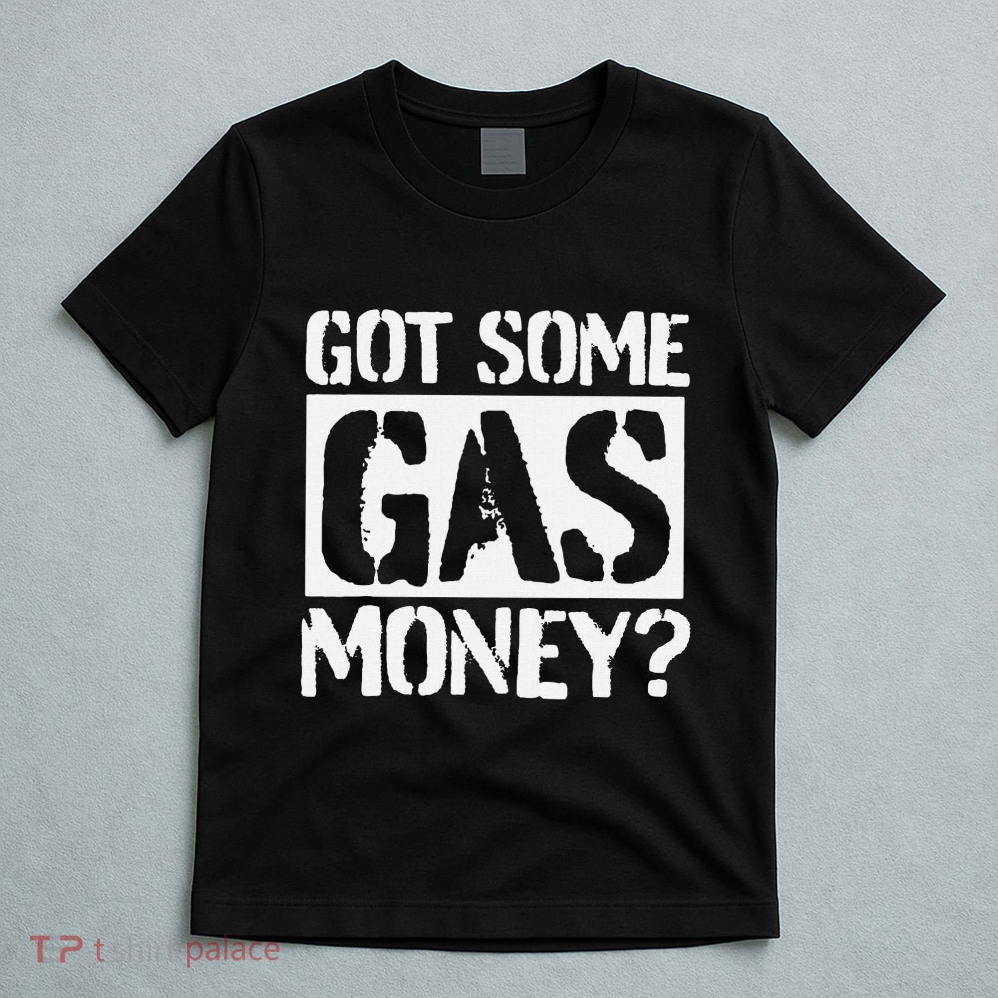 Got Some Gas Money Funny Inflated Gas Prices T-Shirt