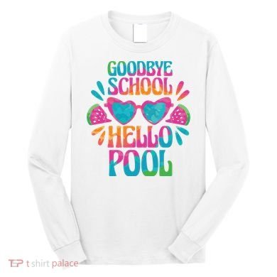 Goodbye School Hello Pool Summer Long Sleeve Shirt