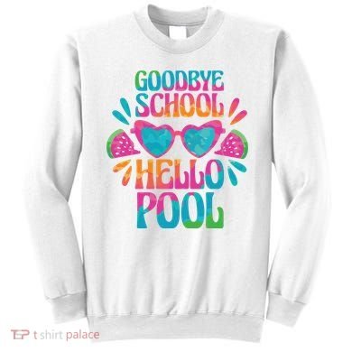 Goodbye School Hello Pool Summer Sweatshirt