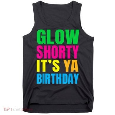 Glow Shorty Its Your Birthday Glow Party 1 Tank Top