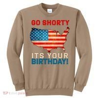 Go Shorty Its Your Birthday America 4th Of July 1 Sweatshirt thumb 0