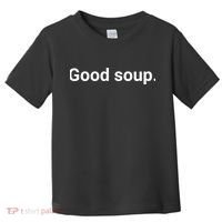 Good Soup Meme Funny Toddler T-Shirt thumb 0