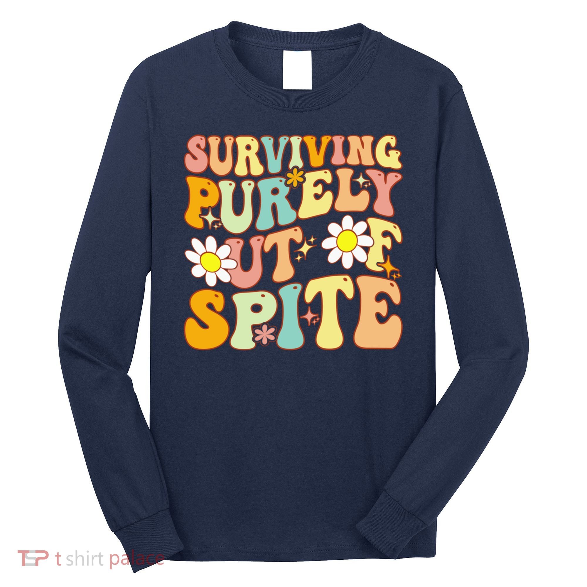 Groovy Surviving Purely Out Of Spite A Humorous Funny Joke Long Sleeve Shirt