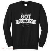 Got Scrap Quote For A Metal Scrapper Sweatshirt thumb 0