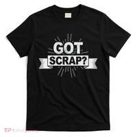 Got Scrap Quote For A Metal Scrapper T-Shirt thumb 0