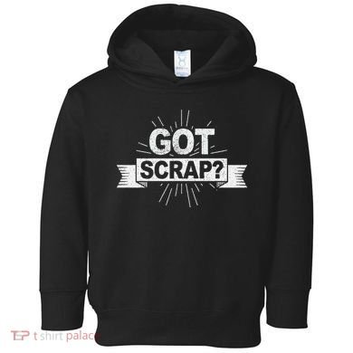 Got Scrap Quote For A Metal Scrapper Toddler Hoodie
