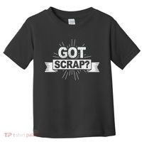 Got Scrap Quote For A Metal Scrapper Toddler T-Shirt thumb 0