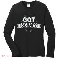 Got Scrap Quote For A Metal Scrapper Women's Long Sleeve Shirt thumb 0