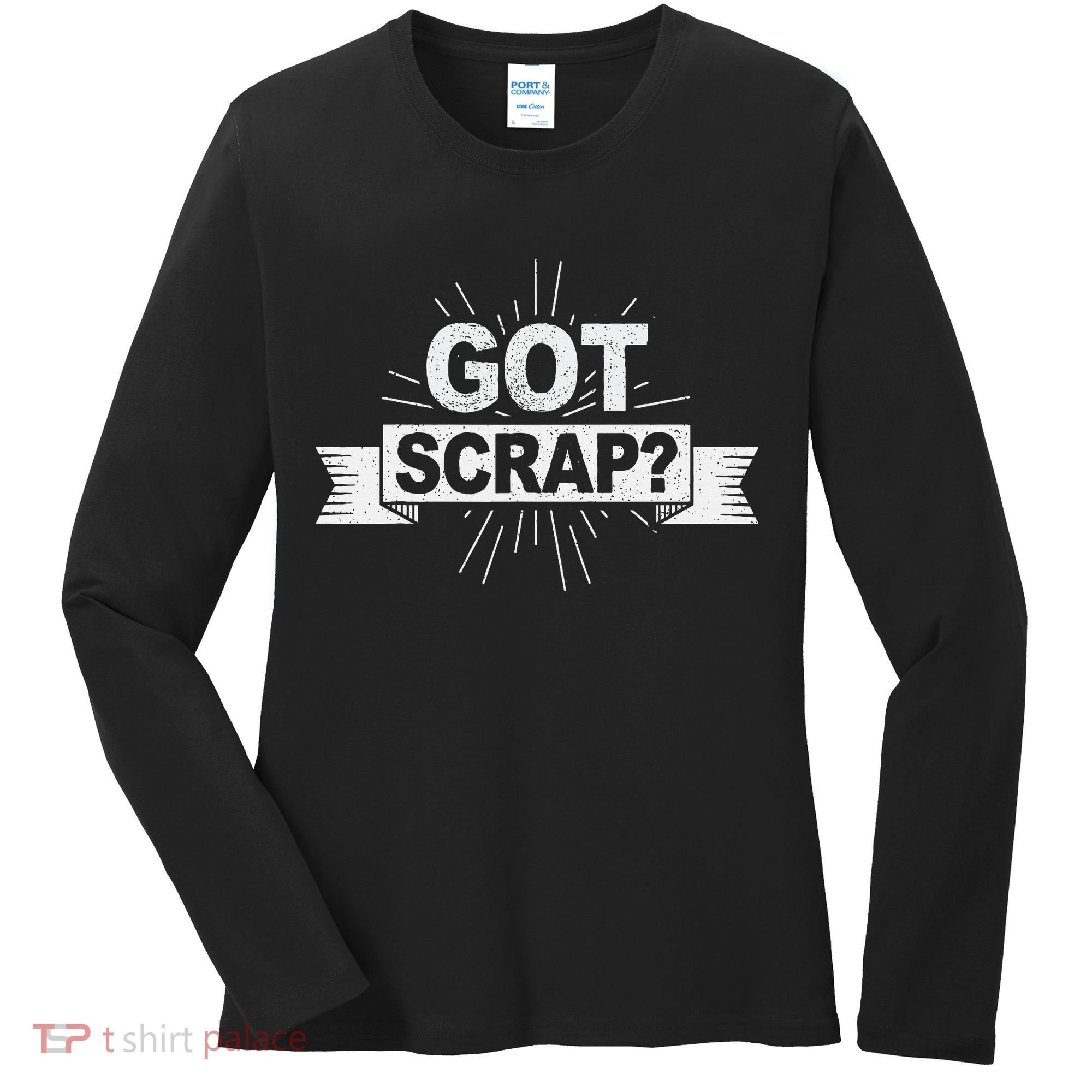Got Scrap Quote For A Metal Scrapper Women's Long Sleeve Shirt