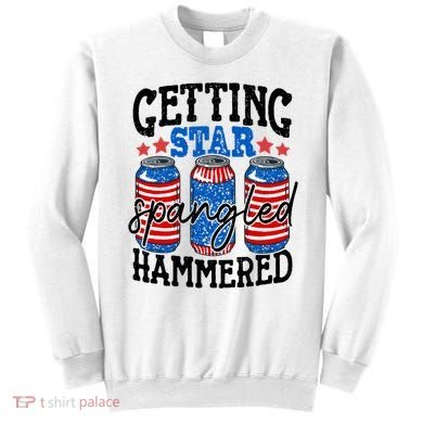 Getting Star Spangled Hammered Funny 4th Of July Patriotic Meaningful Gift Sweatshirt