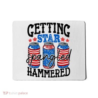 Getting Star Spangled Hammered Funny 4th Of July Patriotic Meaningful Gift Mousepad