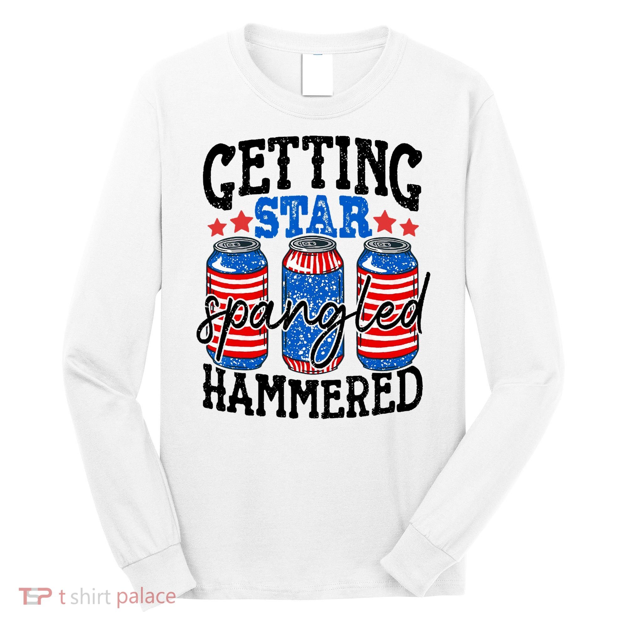 Getting Star Spangled Hammered Funny 4th Of July Patriotic Long Sleeve Shirt