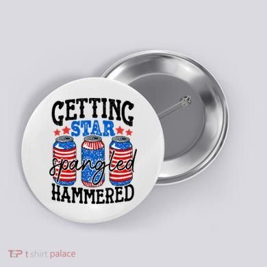 Getting Star Spangled Hammered Funny 4th Of July Patriotic Button