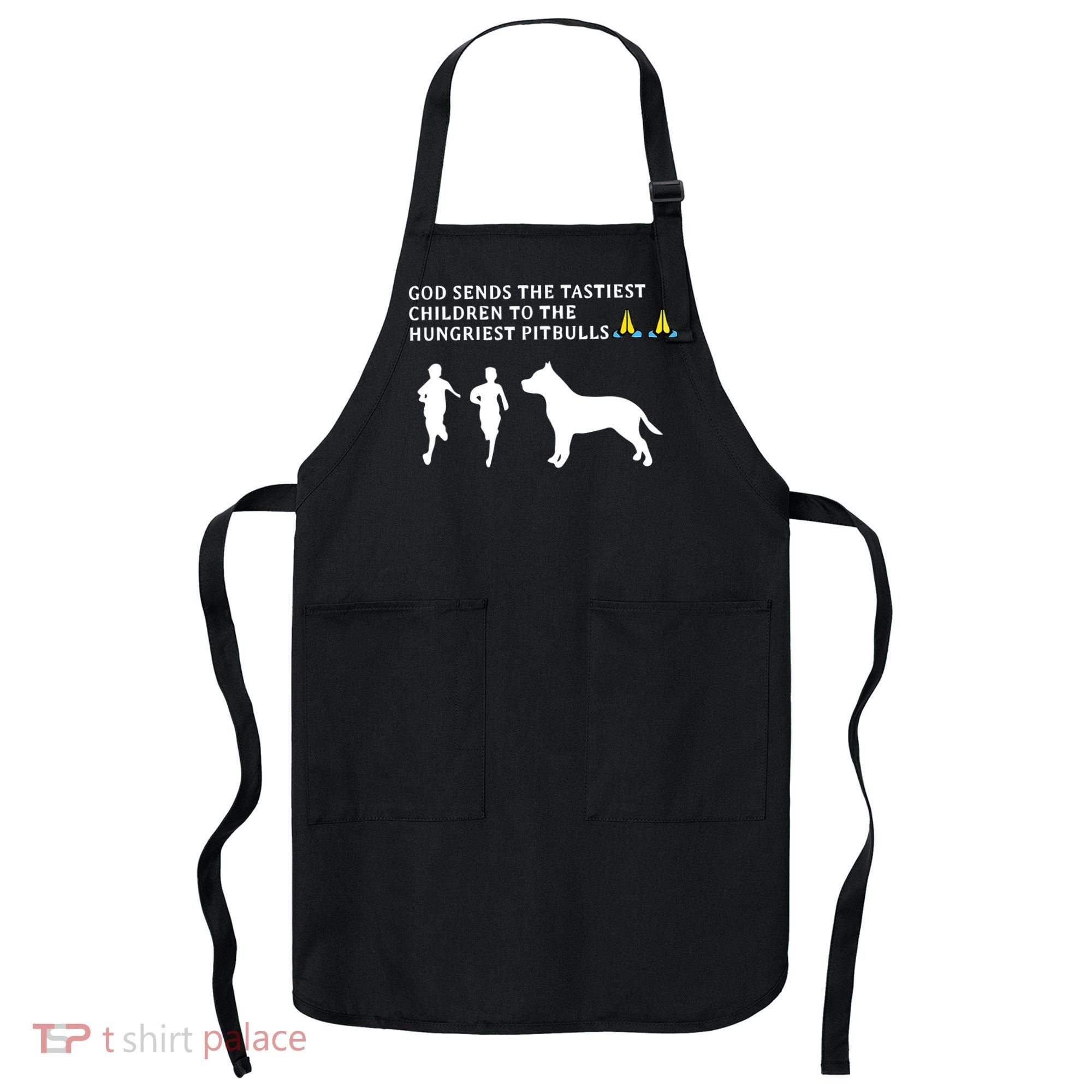 god sends tastiest children to hungriest pitbulls Apron