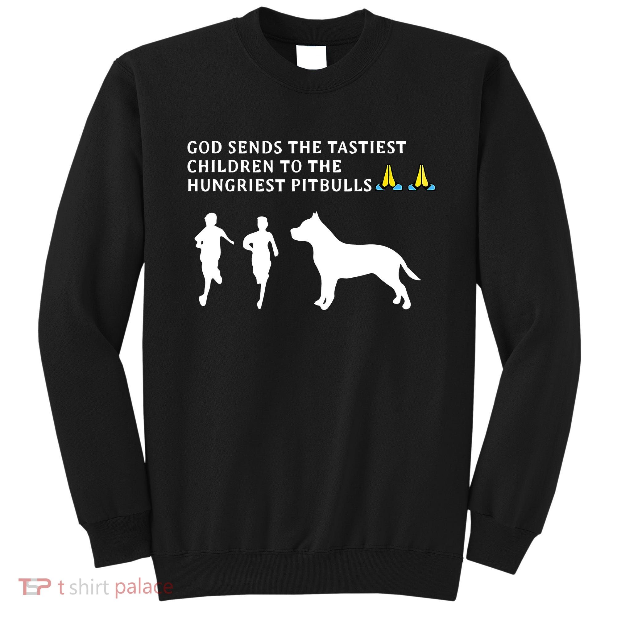 god sends tastiest children to hungriest pitbulls Sweatshirt