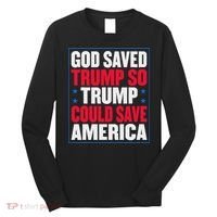 God Saved Trump So Trump Could Save America Long Sleeve Shirt thumb 0