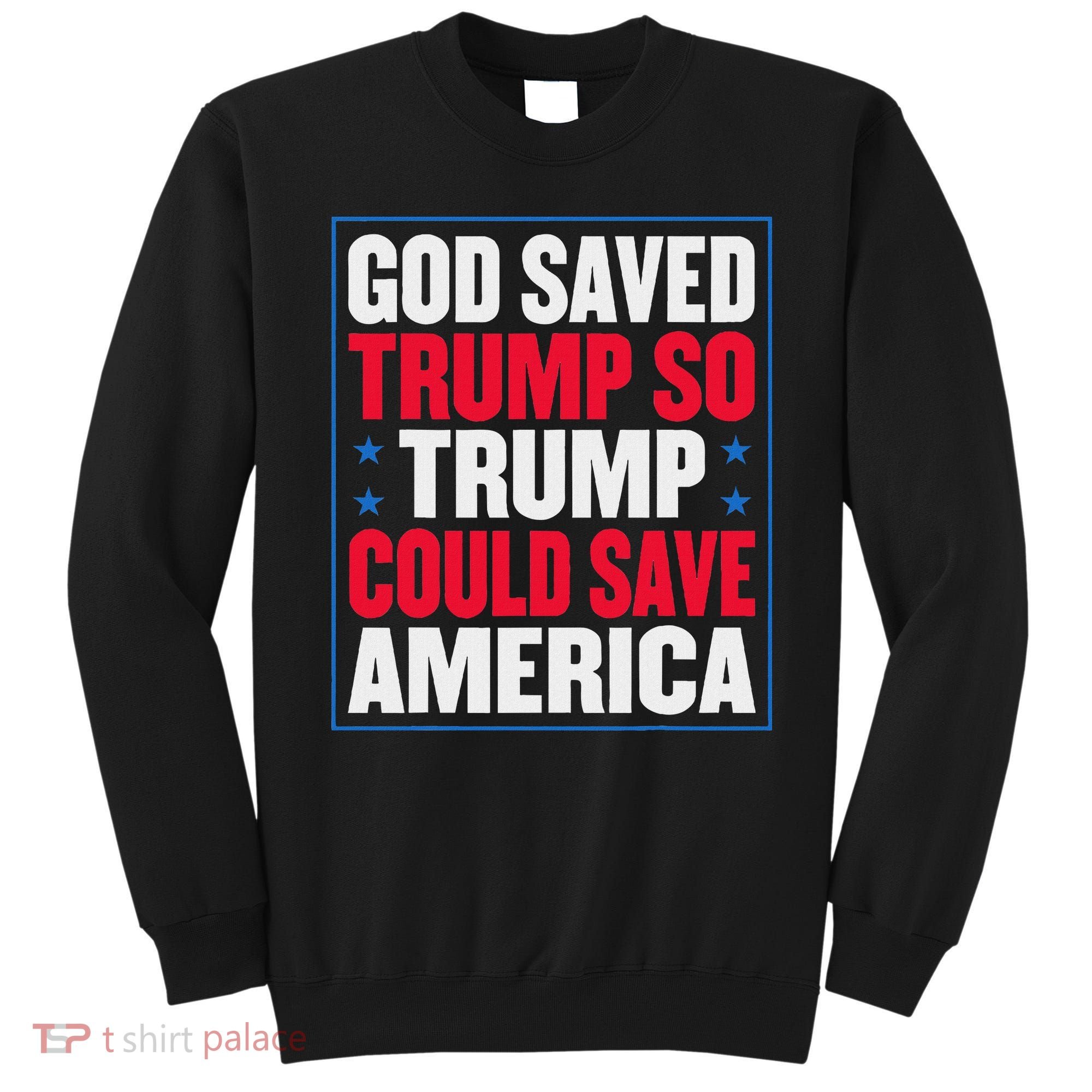 God Saved Trump So Trump Could Save America Sweatshirt