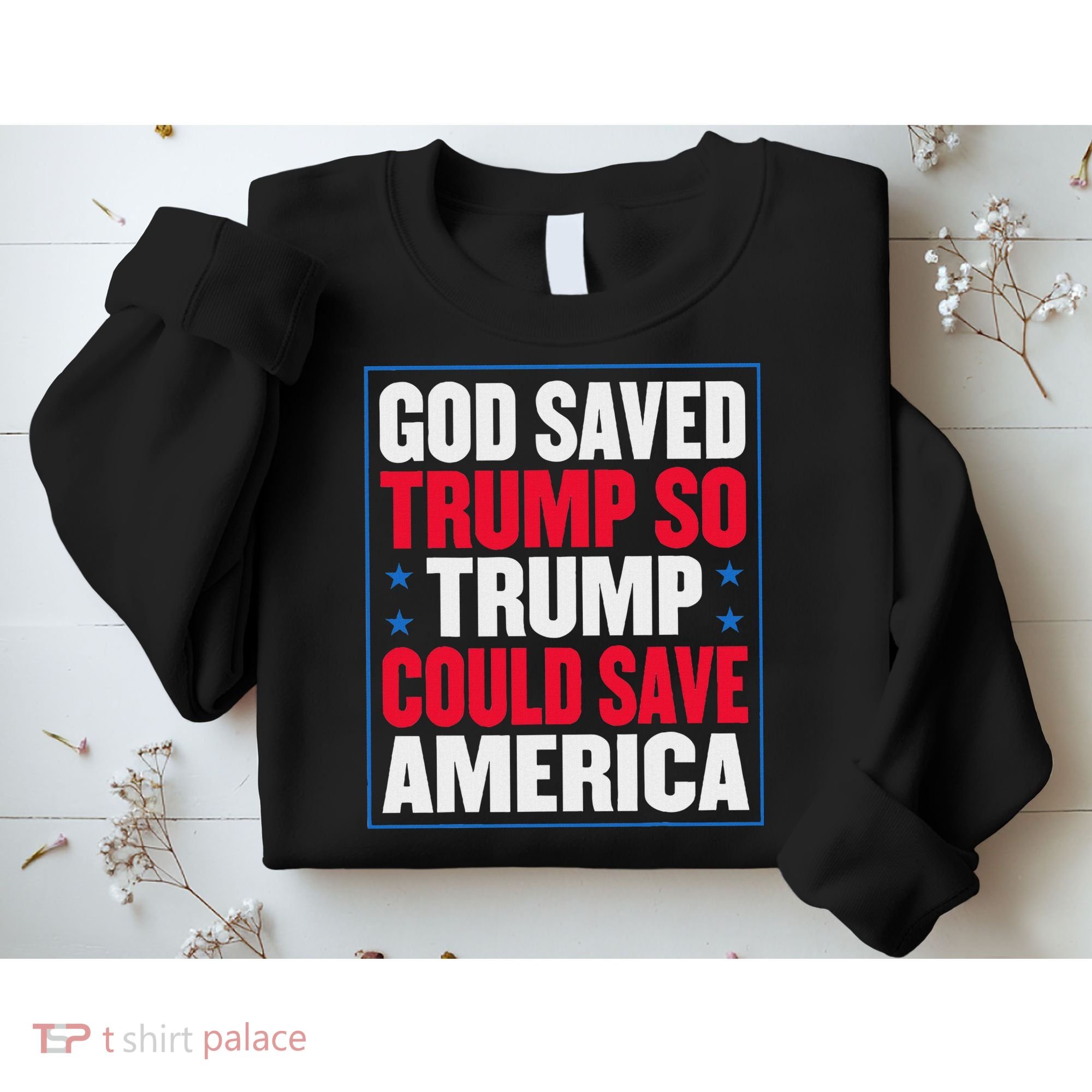God Saved Trump So Trump Could Save America Sweatshirt
