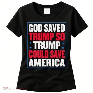 God Saved Trump So Trump Could Save America Women's T-Shirt