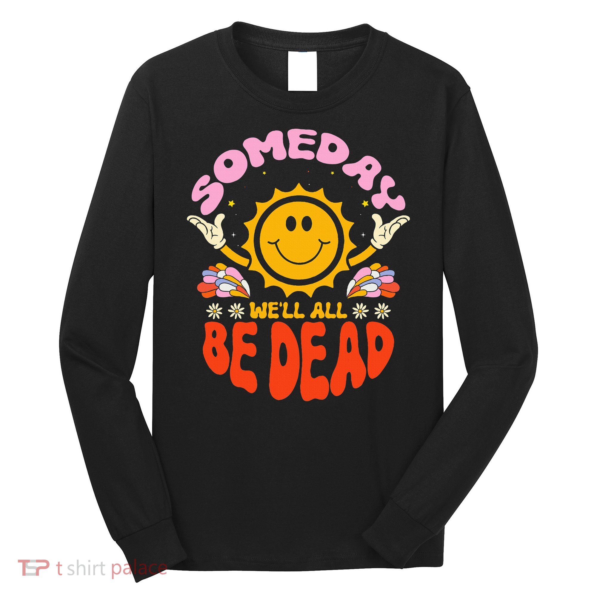 groovy Someday We'll All Be Dead Saying Long Sleeve Shirt