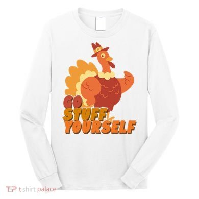 Go Stuff Yourself Funny Thanksgiving Turkey Holiday Long Sleeve Shirt