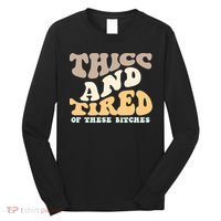 Groovy Thicc And Tired Of These Bitches Retro Wavy Long Sleeve Shirt thumb 0