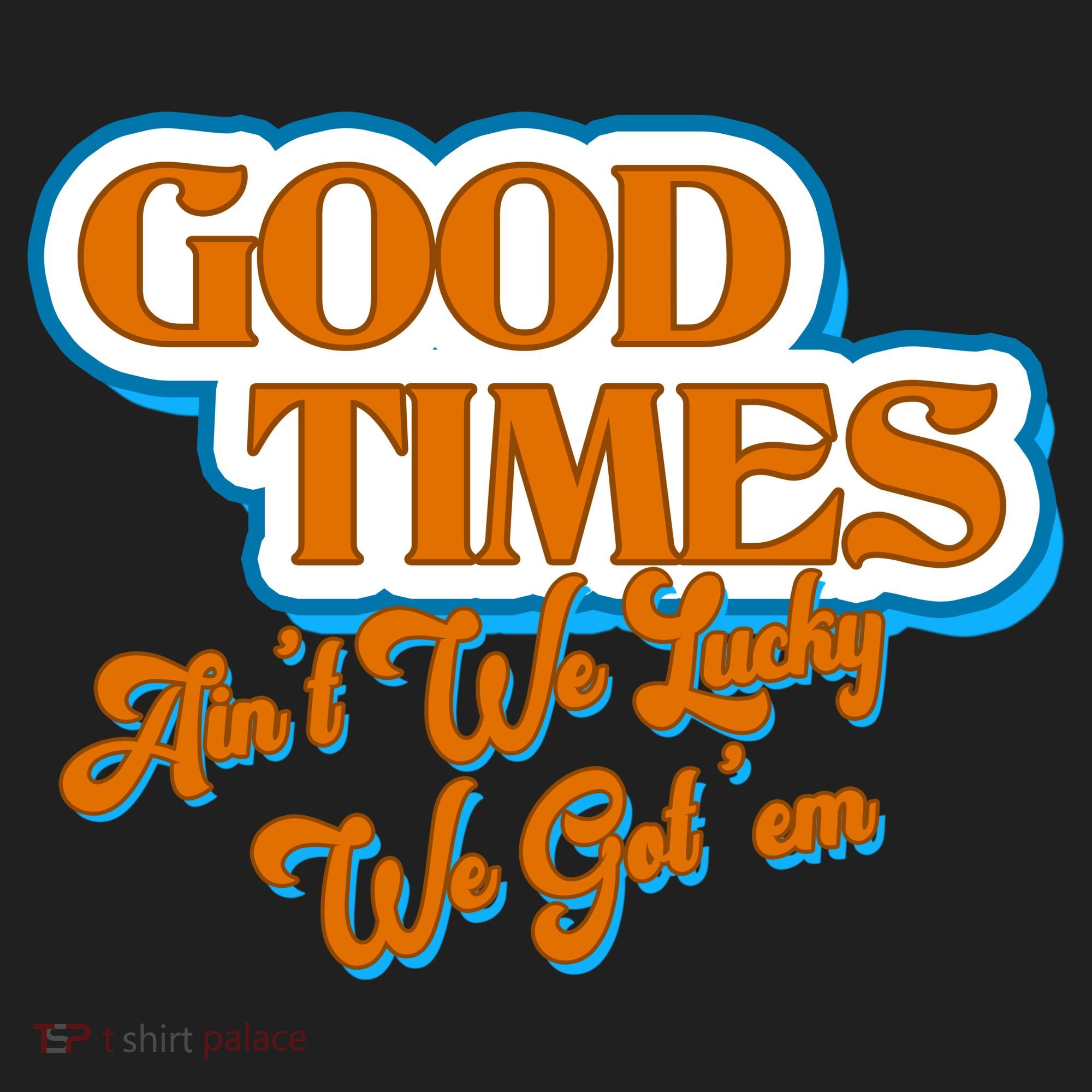 Good Times Ain't We Lucky We Got' Em Women's Sweatshirt