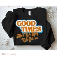 Good Times Ain't We Lucky We Got' Em Sweatshirt thumb 2