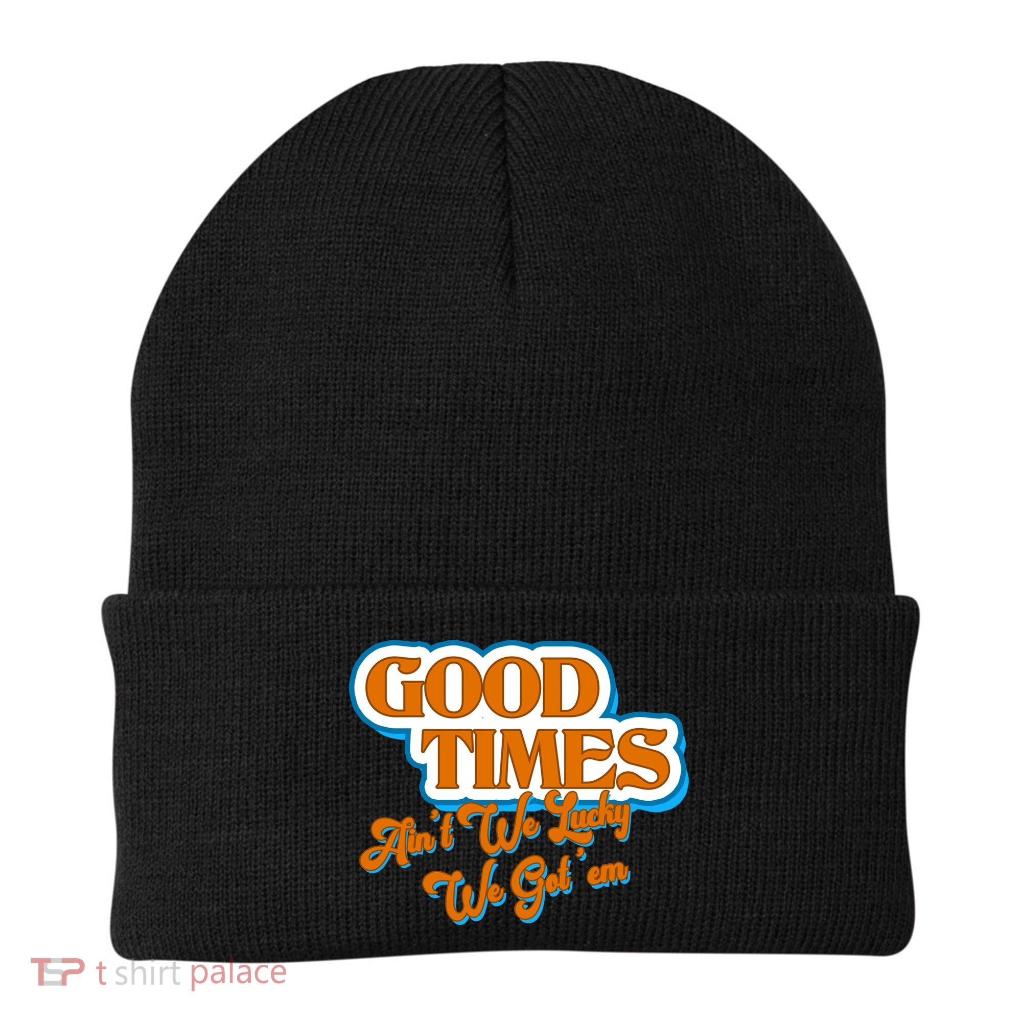 Good Times Ain't We Lucky We Got' Em Beanie