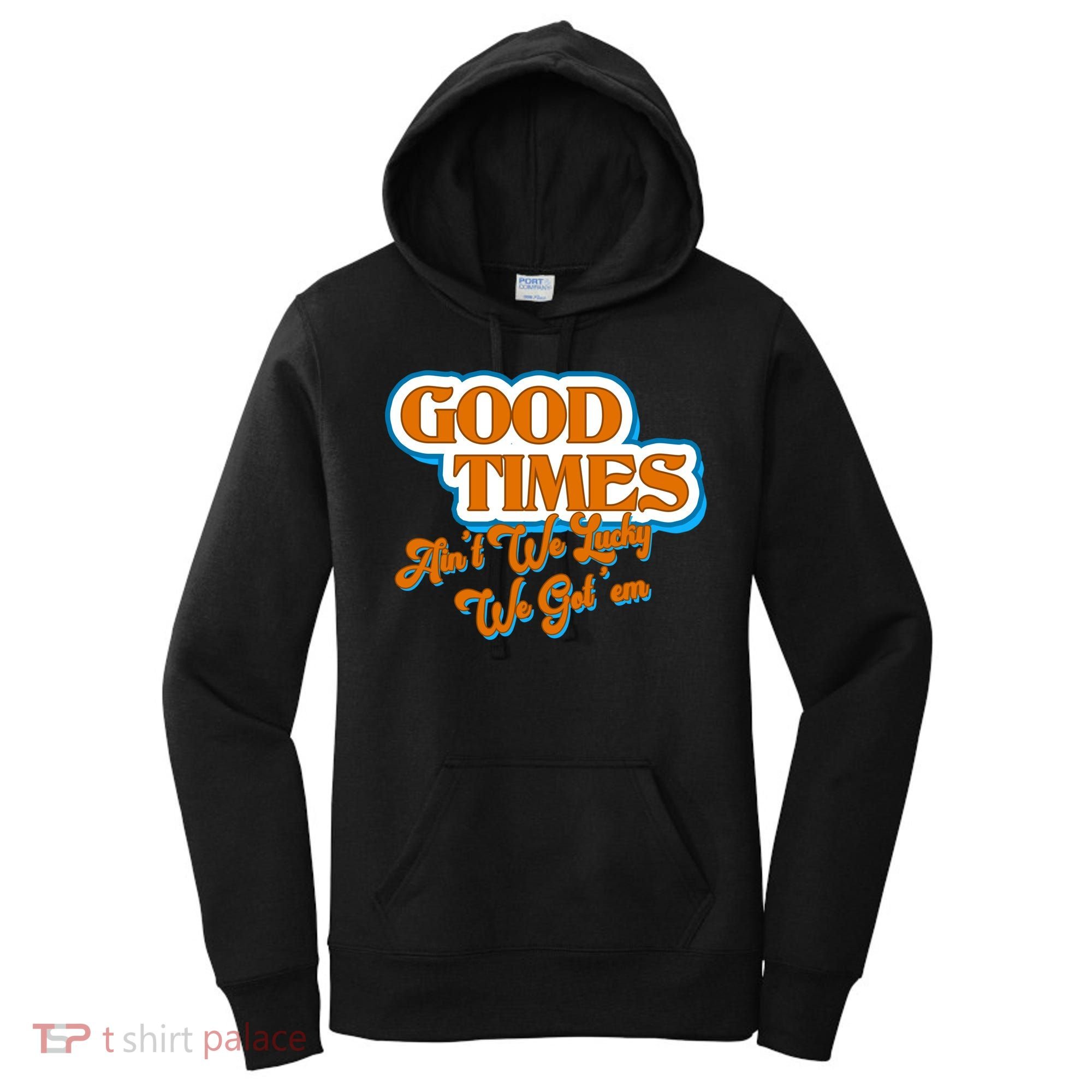 Good Times Ain't We Lucky We Got' Em Women's Hoodie