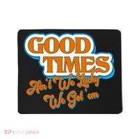 Good Times Ain't We Lucky We Got' Em Mousepad thumb 0