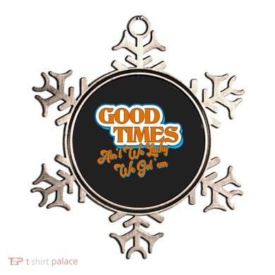 Good Times Ain't We Lucky We Got' Em Ornament